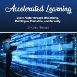 Accelerated Learning Learn Faster through Memorizing, Multilingual Education, and Curiosity, Cory Hanssen