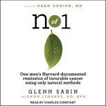 n of 1 One man's Harvard-documented remission of incurable cancer using only natural methods, Glenn Sabin