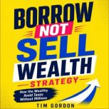 Borrow Not Sell Wealth Strategy, Tim Gordon