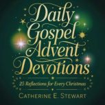 Daily Gospel Advent Devotions, Catherine E. Stewart