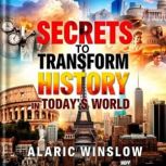 Secrets to Transform History in Today..., Alaric Winslow