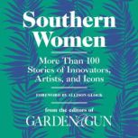 Southern Women More Than 100 Stories of Innovators, Artists, and Icons, Editors of Garden and Gun