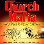 Church Mafia Captured by Secret Powers : An Untold African Narrative, Makhado Sinthumule Ramabulana