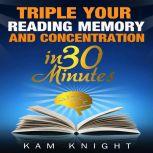 Triple Your Reading, Memory, and Concentration in 30 Minutes, Kam Knight