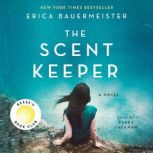 The Scent Keeper A Novel, Erica Bauermeister