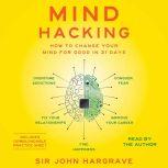 Mind Hacking How to Change Your Mind for Good in 21 Days, John Hargrave