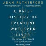 A Brief History of Everyone Who Ever Lived The Human Story Retold Through Our Genes, Adam Rutherford