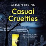 Casual Cruelties, Alison Irving
