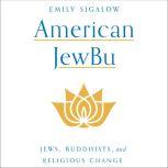American JewBu Jews, Buddhists, and Religious Change, Emily Sigalow
