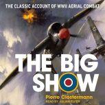 The Big Show The Classic Account of WWII Aerial Combat, Pierre Clostermann