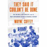 They Said It Couldn't Be Done The '69 Mets, New York City, and the Most Astounding Season in Baseball History, Wayne Coffey