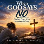 When God Says No, Faith Bryce Thornton
