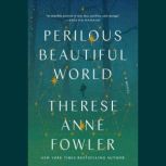 Perilous Beautiful World, Therese Anne Fowler