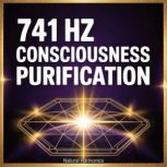 741 Hz Consciousness Purification, Natural Harmonics