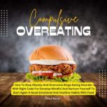 Compulsive Overeating How To Stop Obesity And Overcome Binge Eating Disorder With Right Code For Develop Mindful And Nurture Yourself To Start Again A Good Emotional And Intuitive Habits With Food, Paul Never
