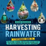 Harvesting Rainwater A Sustainable G..., Dion Rosser