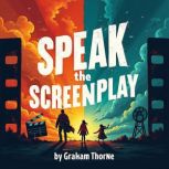 Speak the Screenplay Your Ultimate G..., Graham Thorne