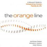 The Orange Line A Woman's Guide to Integrating Career, Family and Life, Jodi Detjen