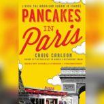 Pancakes in Paris Living the American Dream in France, Craig  Carlson