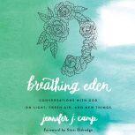 Breathing Eden Conversations with God on Light, Fresh Air, and New Things, Jennifer J. Camp
