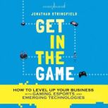 Get in the Game How to Level Up Your Business with Gaming, Esports, and Emerging Technologies, Jonathan Stringfield