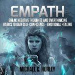 Empath: Break Negative Thoughts and Overthinking Habits to Gain Self-Confidence - Emotional Healing, Michael C. Hurley