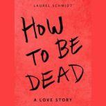 How to Be DeadA Love Story, Laurel Schmidt