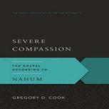 Severe Compassion The Gospel According to Nahum, Gregory D. Cook