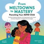From Meltdowns to Mastery Parenting ..., Jennifer Powers