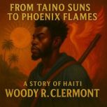 From Taino Suns to Phoenix Flames, Woody R. Clermont