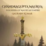Chandragupta Maurya Founder Of Maury..., Saurabh Kumar