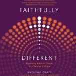 Faithfully Different Regaining Biblical Clarity in a Secular Culture, Natasha Crain