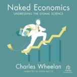 Naked Economics Undressing the Dismal Science, Charles Wheelan