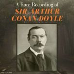 A Rare Recording of Sir Arthur Conan ..., Sir Arthur Conan Doyle