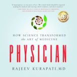 Physician How Science Transformed the Art of Medicine, Rajeev Kurapati, MD