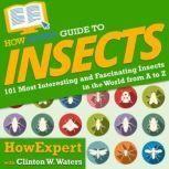 HowExpert Guide to Insects 101 Most Interesting and Fascinating Insects in the World from A to Z, HowExpert
