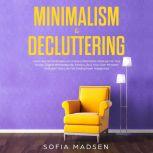 Minimalism & Decluttering: Learn Secret Strategies on Living a Minimalist Lifestyle for Your House, Digital Whereabouts, Family Life & Your Own Mindset! Declutter Your Life for Finding Inner Happiness, Sofia Madsen