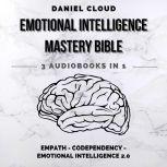Emotional Intelligence Mastery Bible: Empath, Codependency, Emotional Intelligence 2.0, Daniel Cloud