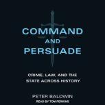 Command and Persuade Crime, Law, and the State across History, Peter Baldwin