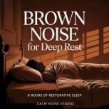 Brown Noise for Deep Rest, Calm Noise Studio