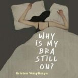 Why Is My Bra Still On?, Kristen Wasyliszyn
