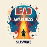 Lead with Awareness Amplify Your Str..., Silas Vance