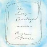 The Long Goodbye A memoir, Meghan O'Rourke