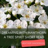 Dreaming with Hawthorn A Tree Spirit Short Read, Heather Sanderson