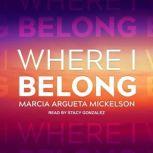 Where I Belong, Marcia Argueta Mickelson