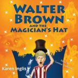 Walter Brown and the Magicians Hat, Karen Inglis