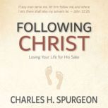 Following Christ: Losing Your Life for His Sake, Charles H. Spurgeon