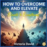 How to Overcome and Elevate, Victoria David