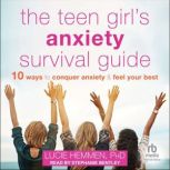 The Teen Girl's Anxiety Survival Guide Ten Ways to Conquer Anxiety and Feel Your Best, PhD Hemmen