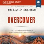 Overcomer: Audio Bible Studies Live a Life of Unstoppable Strength, Unmovable Faith, and Unbelievable Power, Dr.  David Jeremiah